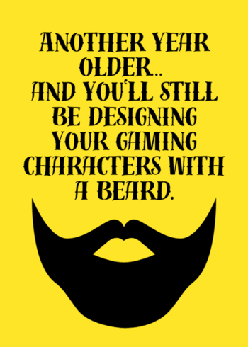 Funny Gaming Birthday Card "Another Year Older and you'll still be designing your gaming characters with a beard"