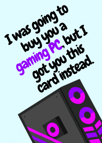 Funny PC Gaming Birthday Card "I was going to buy you a PC, but I got you this card instead"