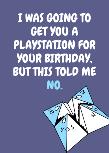 Funny gaming Birthday Card "I was going to get you a PlayStation for your Birthday, but this told me no."